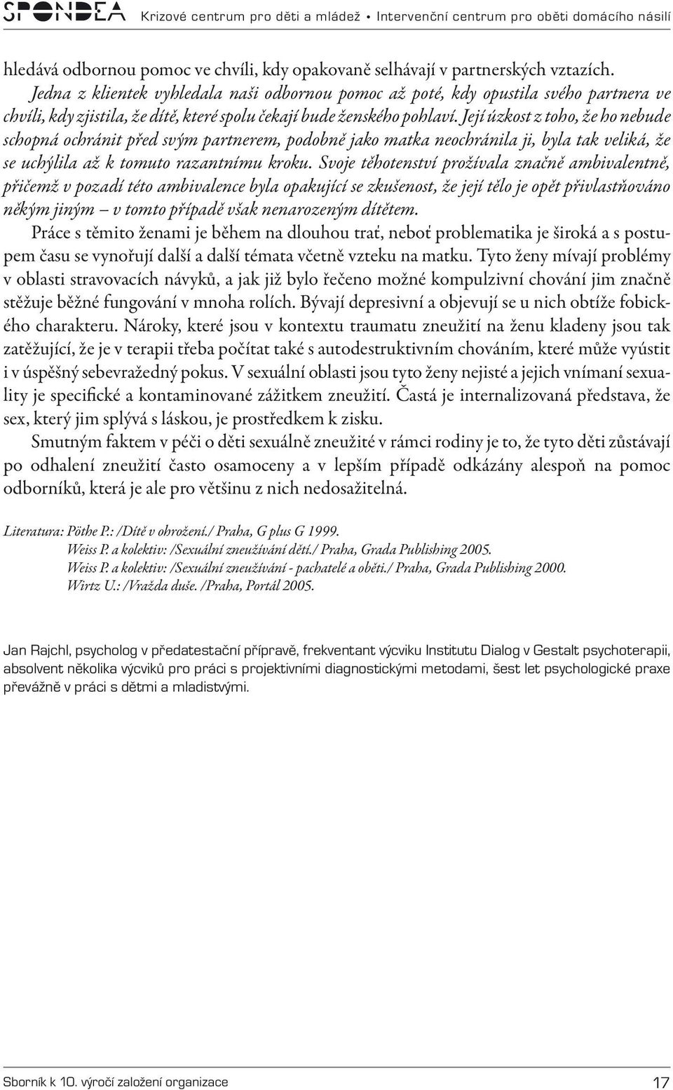 Její úzkost z toho, že ho nebude schopná ochránit před svým partnerem, podobně jako matka neochránila ji, byla tak veliká, že se uchýlila až k tomuto razantnímu kroku.