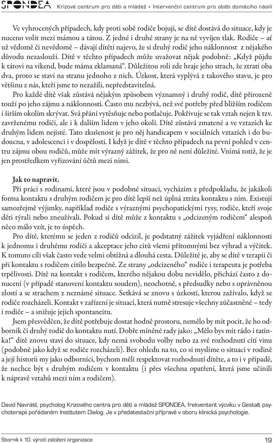 Dítě v těchto případech může uvažovat nějak podobně: Když půjdu k tátovi na víkend, bude máma zklamaná.