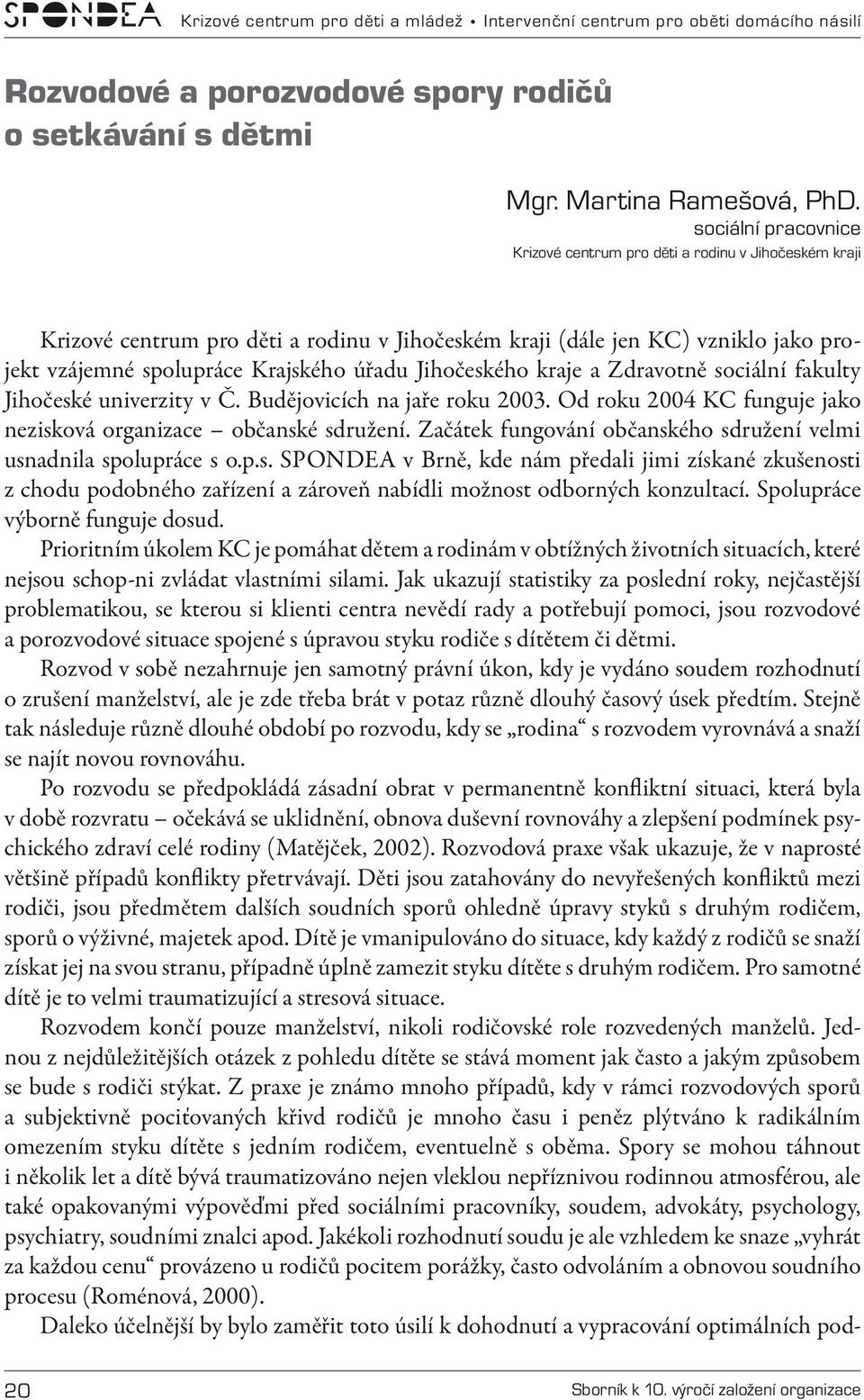 Jihočeského kraje a Zdravotně sociální fakulty Jihočeské univerzity v Č. Budějovicích na jaře roku 2003. Od roku 2004 KC funguje jako nezisková organizace občanské sdružení.