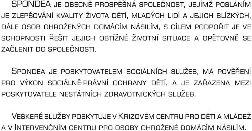 Spondea je poskytovatelem sociálních služeb, má pověření pro výkon sociálně-právní ochrany dětí, a je zařazena mezi poskytovatele