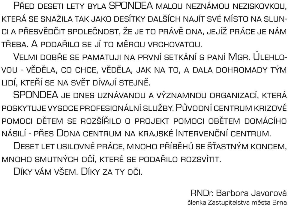 SPONDEA je dnes uznávanou a významnou organizací, která poskytuje vysoce profesionální služby.