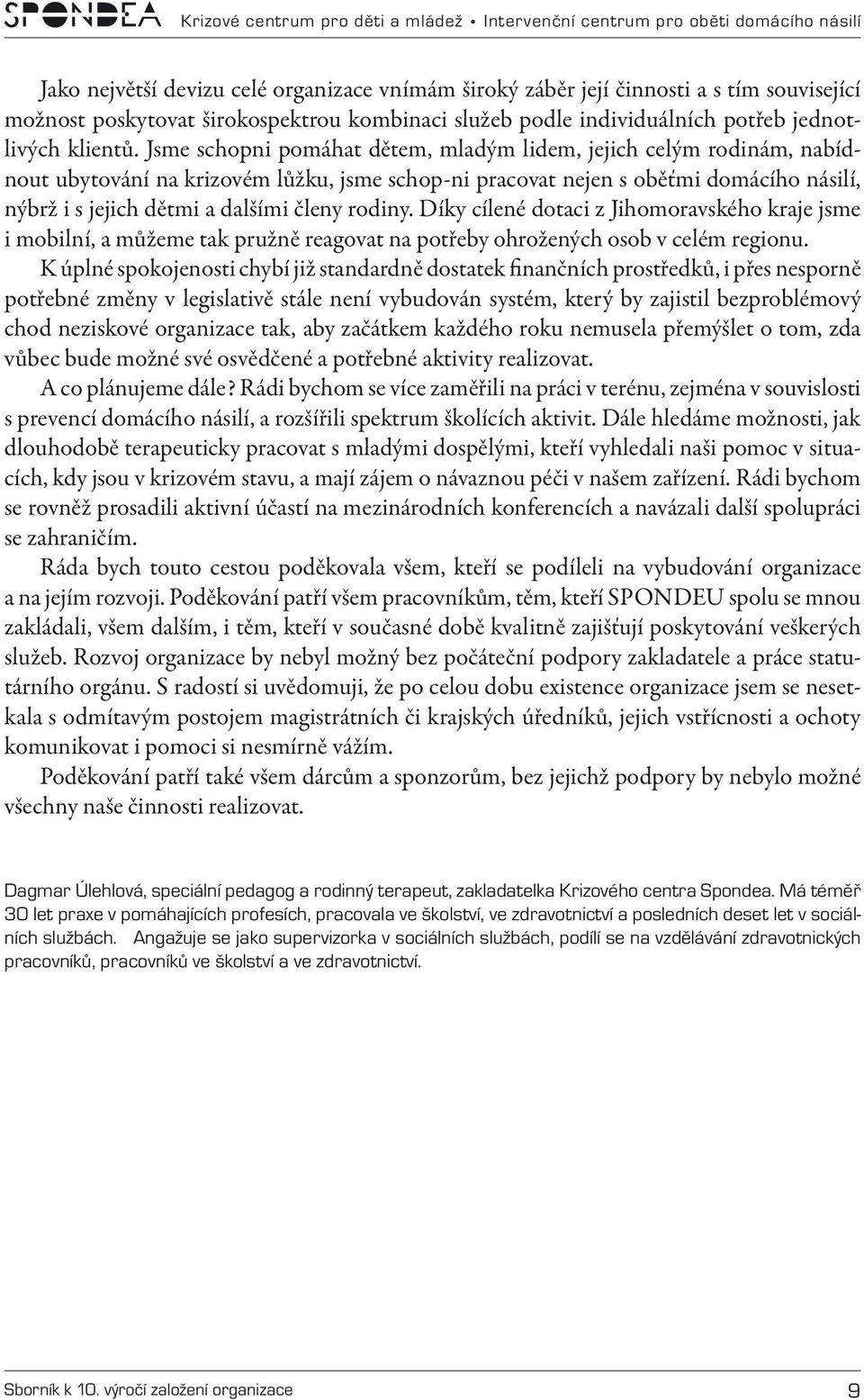 rodiny. Díky cílené dotaci z Jihomoravského kraje jsme i mobilní, a můžeme tak pružně reagovat na potřeby ohrožených osob v celém regionu.