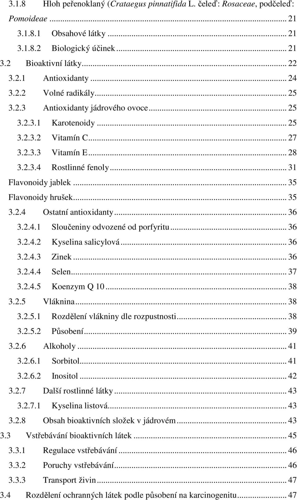 .. 35 Flavonoidy hrušek... 35 3.2.4 Ostatní antioxidanty... 36 3.2.4.1 Sloučeniny odvozené od porfyritu... 36 3.2.4.2 Kyselina salicylová... 36 3.2.4.3 Zinek... 36 3.2.4.4 Selen... 37 3.2.4.5 Koenzym Q 10.