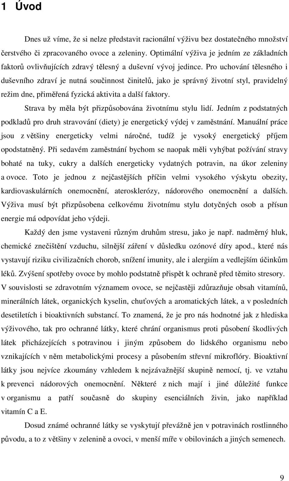 Pro uchování tělesného i duševního zdraví je nutná součinnost činitelů, jako je správný životní styl, pravidelný režim dne, přiměřená fyzická aktivita a další faktory.