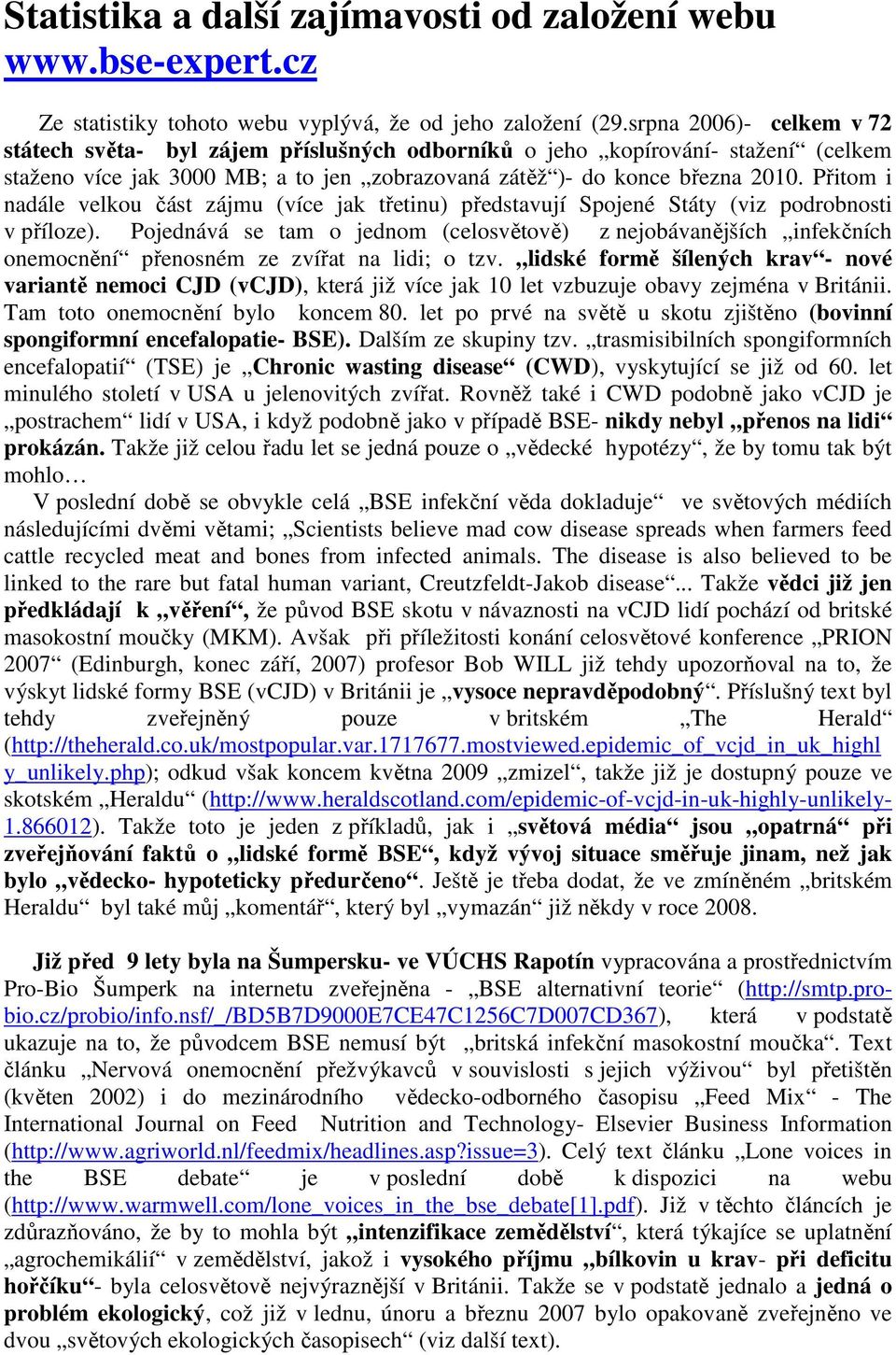 Přitom i nadále velkou část zájmu (více jak třetinu) představují Spojené Státy (viz podrobnosti v příloze).