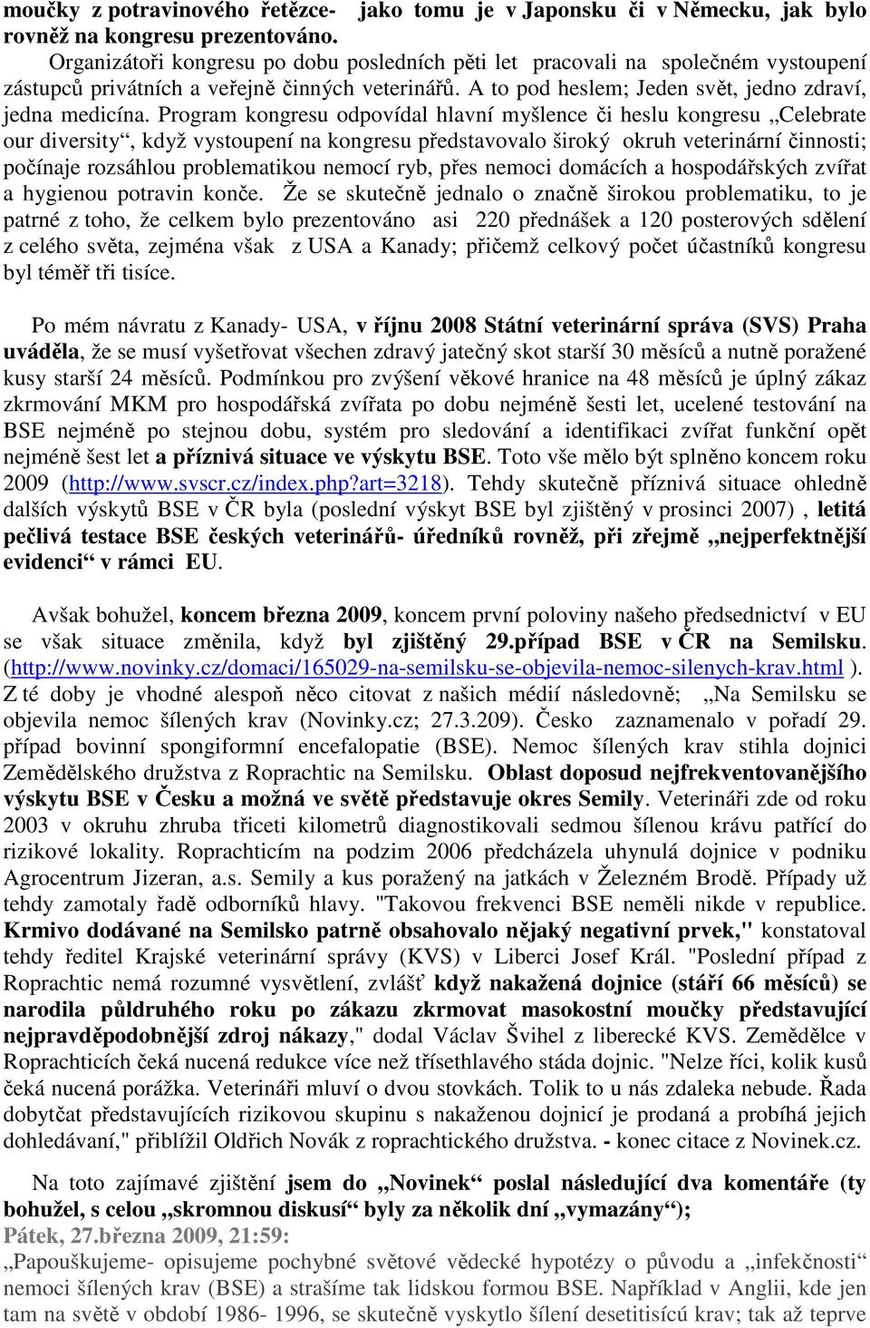 Program kongresu odpovídal hlavní myšlence či heslu kongresu Celebrate our diversity, když vystoupení na kongresu představovalo široký okruh veterinární činnosti; počínaje rozsáhlou problematikou