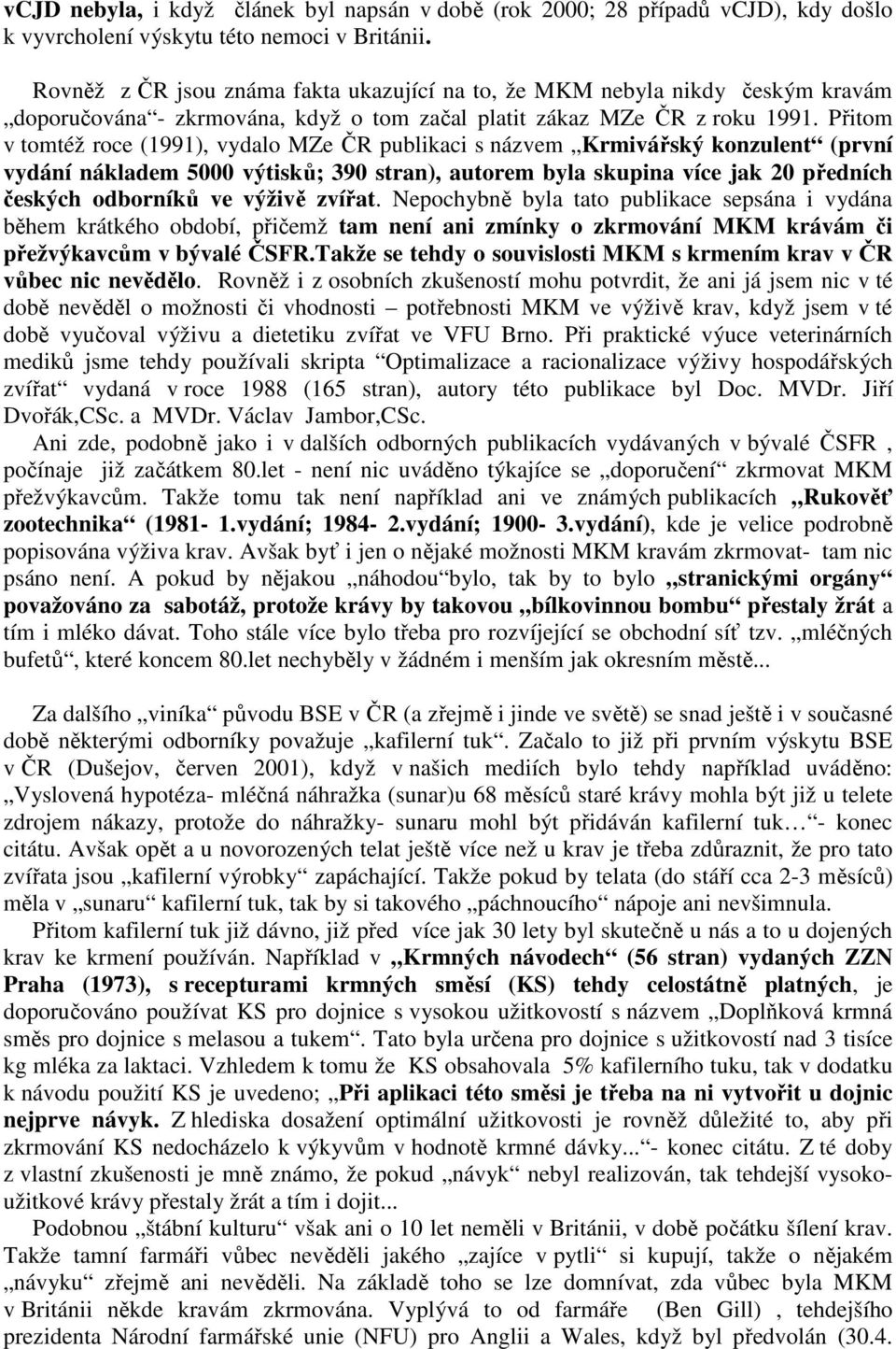 Přitom v tomtéž roce (1991), vydalo MZe ČR publikaci s názvem Krmivářský konzulent (první vydání nákladem 5000 výtisků; 390 stran), autorem byla skupina více jak 20 předních českých odborníků ve