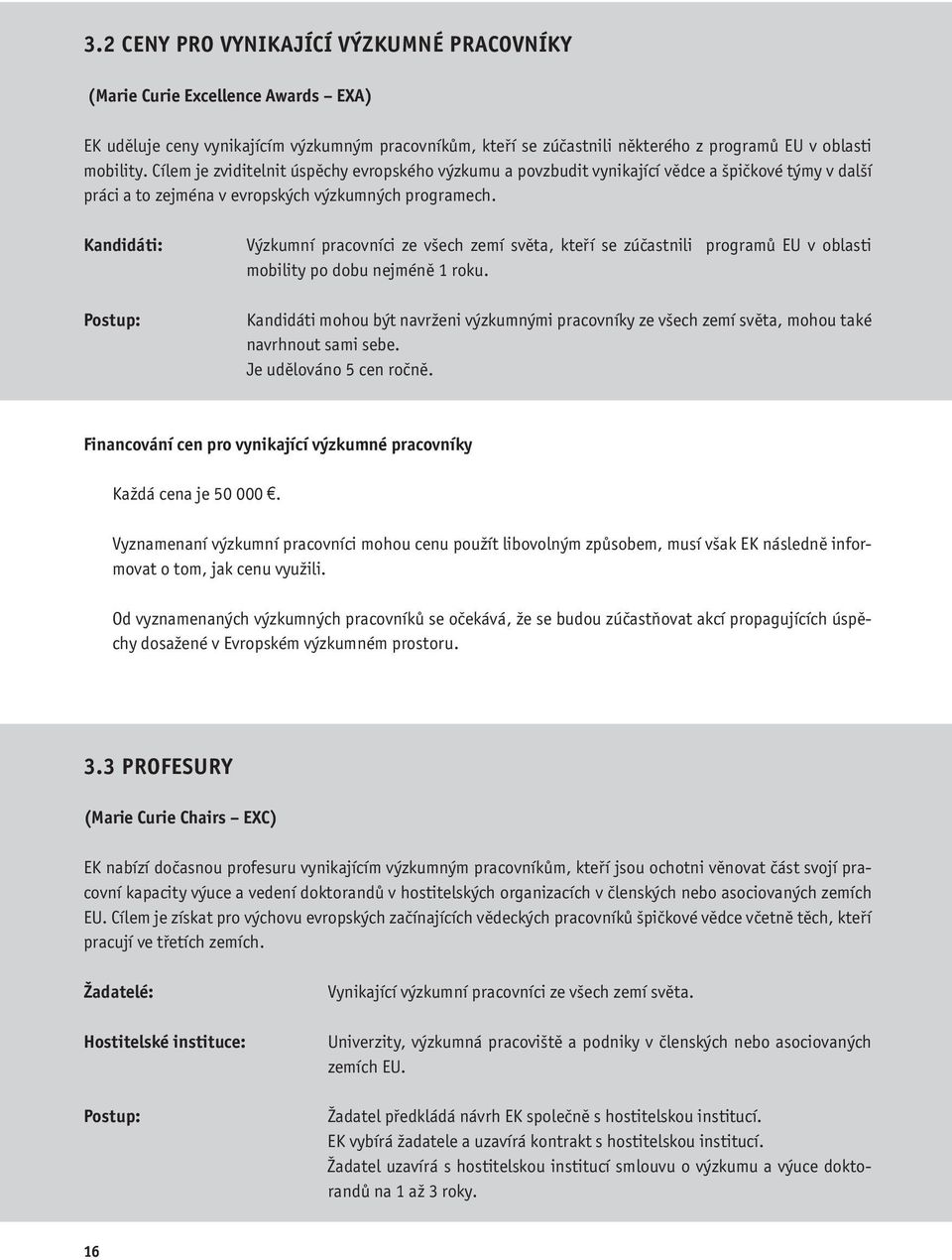 Kandidáti: Výzkumní pracovníci ze všech zemí světa, kteří se zúčastnili programů EU v oblasti mobility po dobu nejméně 1 roku.