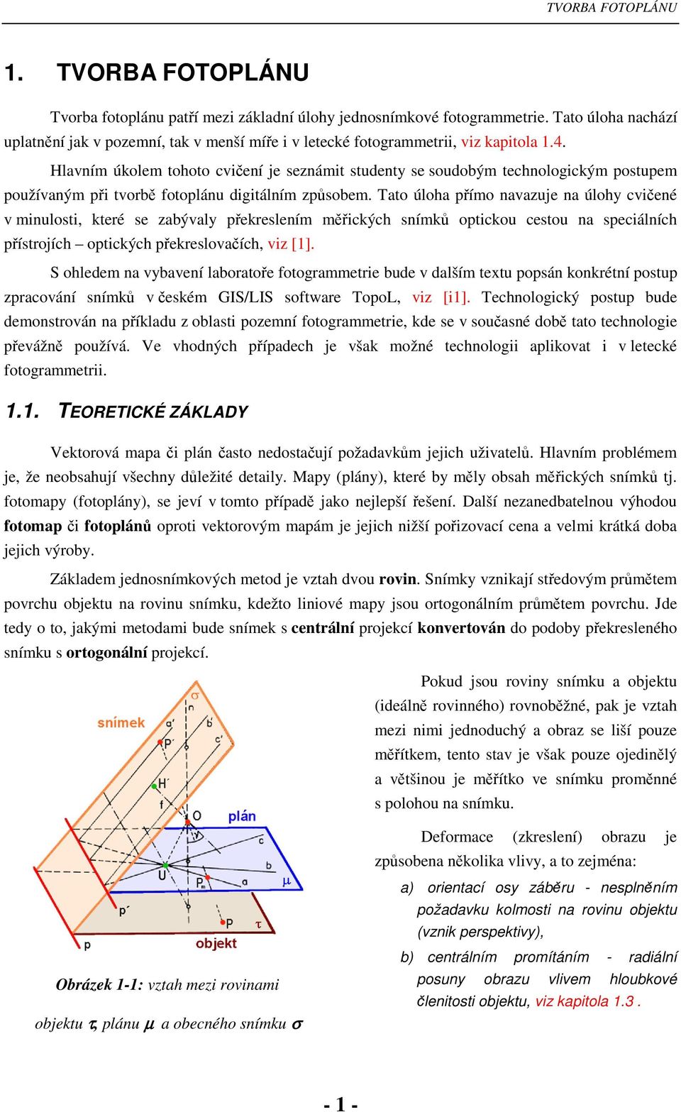 Tato úloha pímo navazuje na úlohy cviené v minulosti, které se zabývaly pekreslením mických snímk optickou cestou na speciálních pístrojích optických pekreslovaích, viz [1].