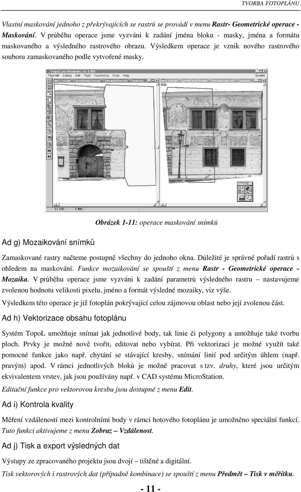 Výsledkem operace je vznik nového rastrového souboru zamaskovaného podle vytvoené masky.