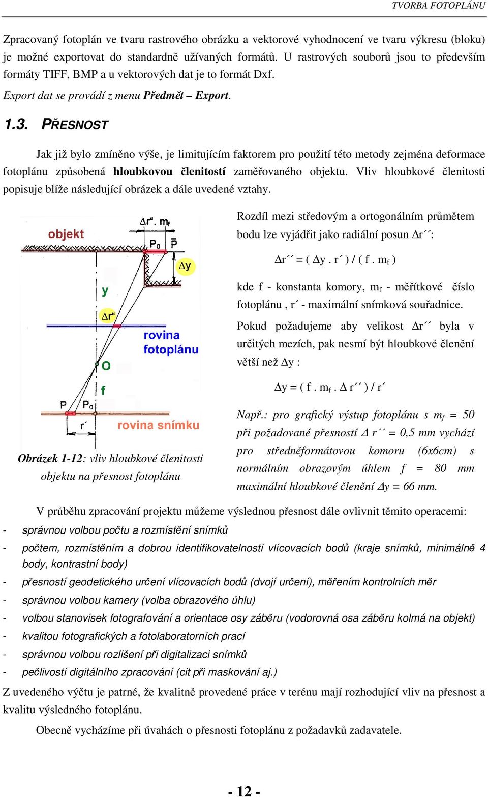 PESNOST Jak již bylo zmínno výše, je limitujícím faktorem pro použití této metody zejména deformace fotoplánu zpsobená hloubkovou lenitostí zamovaného objektu.