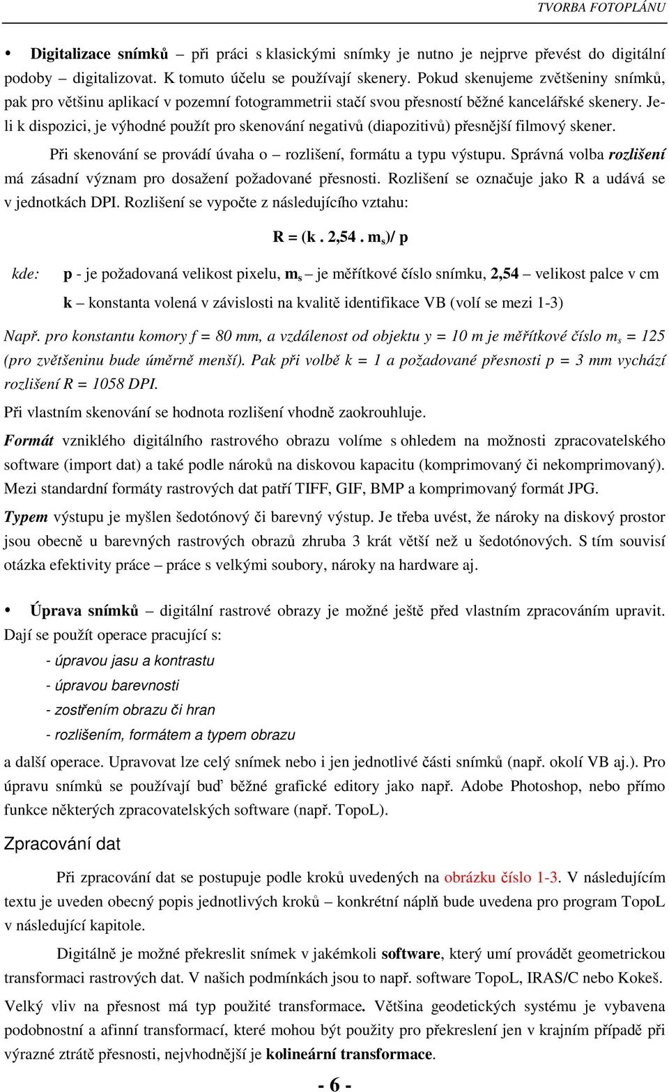 Jeli k dispozici, je výhodné použít pro skenování negativ (diapozitiv) pesnjší filmový skener. Pi skenování se provádí úvaha o rozlišení, formátu a typu výstupu.