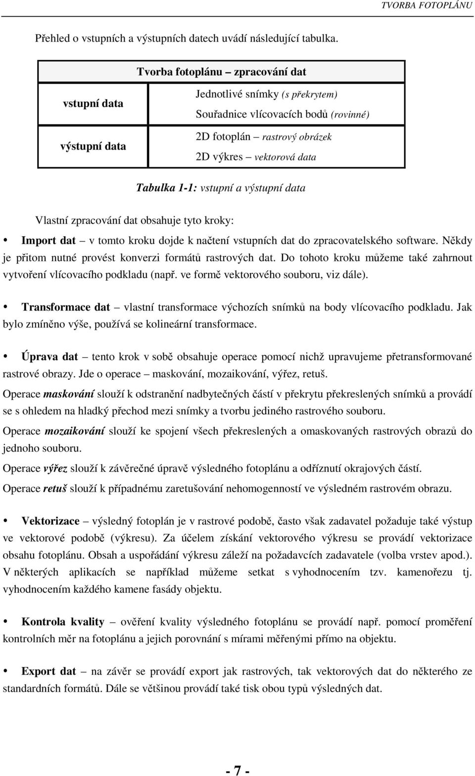 vstupní a výstupní data Vlastní zpracování dat obsahuje tyto kroky: Import dat v tomto kroku dojde k natení vstupních dat do zpracovatelského software.