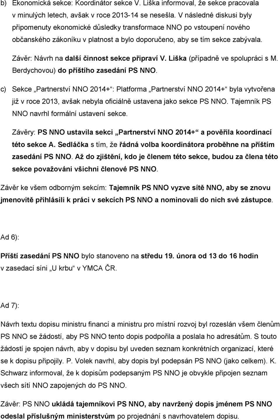 Závěr: Návrh na další činnost sekce připraví V. Liška (případně ve spolupráci s M. Berdychovou) do příštího zasedání PS NNO.