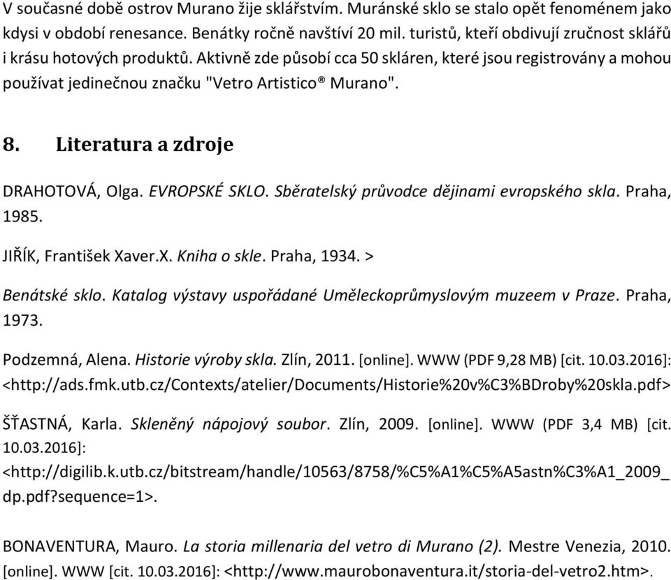 Literatura a zdroje DRAHOTOVÁ, Olga. EVROPSKÉ SKLO. Sběratelský průvodce dějinami evropského skla. Praha, 1985. JIŘÍK, František Xaver.X. Kniha o skle. Praha, 1934. > Benátské sklo.