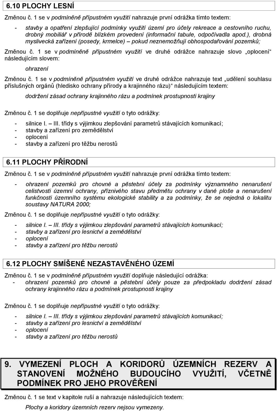 blízkém provedení (informační tabule, odpočívadla apod.), drobná myslivecká zařízení (posedy, krmelce) pokud neznemožňují obhospodařování pozemků; Změnou č.