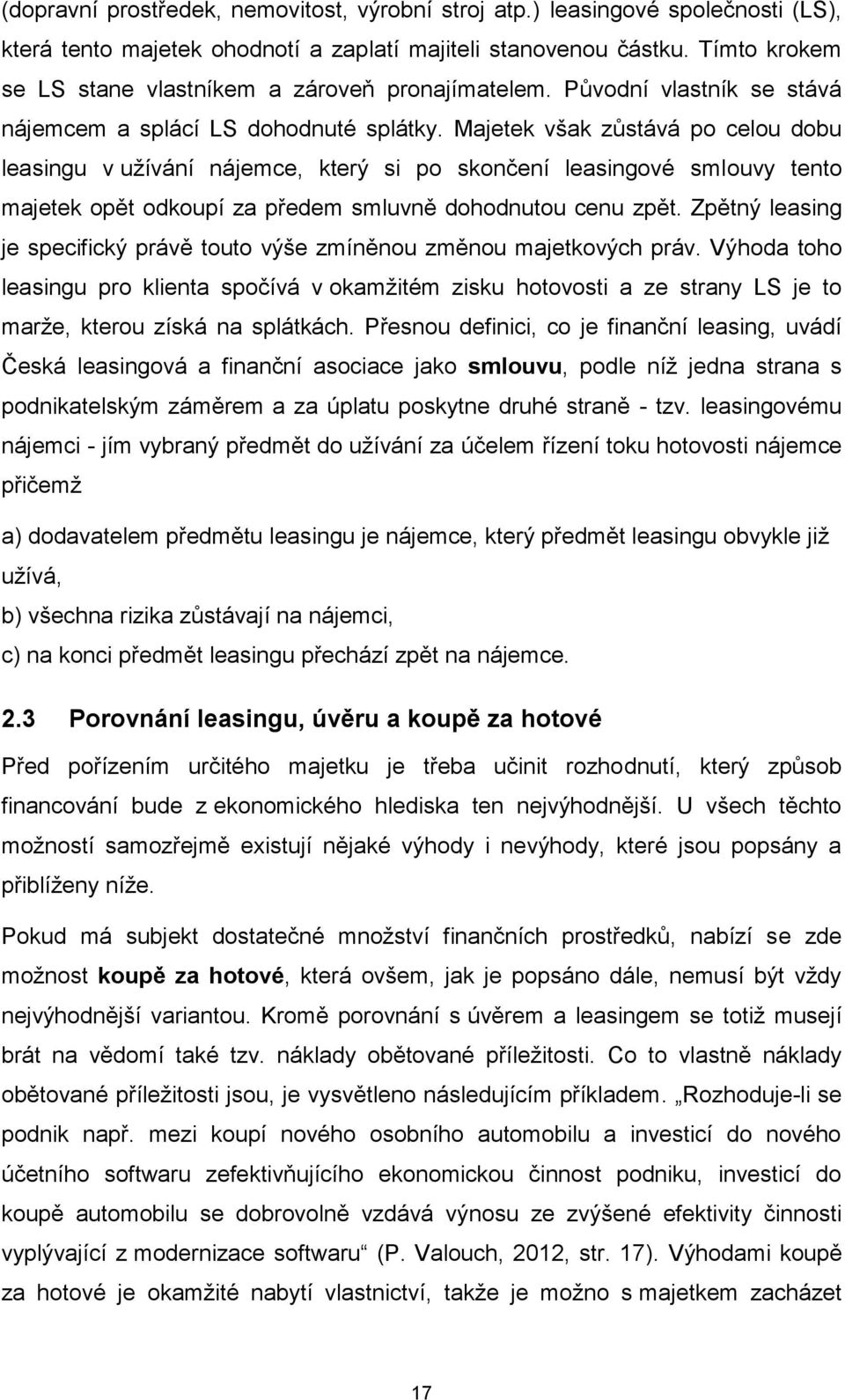 Majetek však zůstává po celou dobu leasingu v užívání nájemce, který si po skončení leasingové smlouvy tento majetek opět odkoupí za předem smluvně dohodnutou cenu zpět.