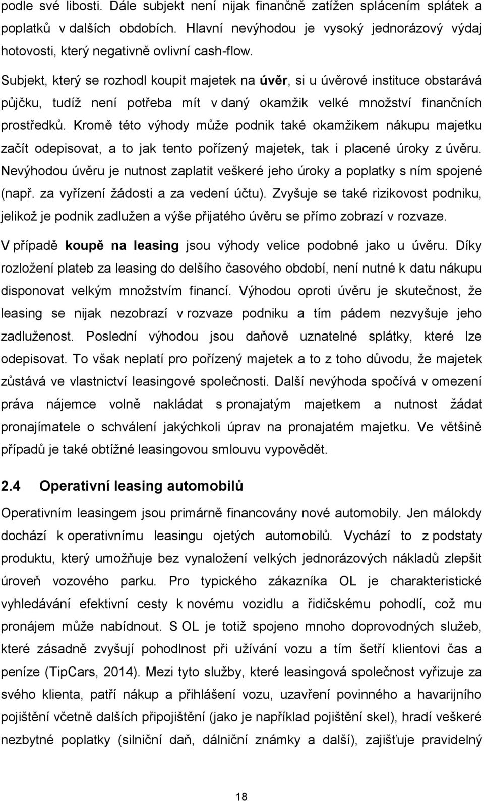 Kromě této výhody může podnik také okamžikem nákupu majetku začít odepisovat, a to jak tento pořízený majetek, tak i placené úroky z úvěru.