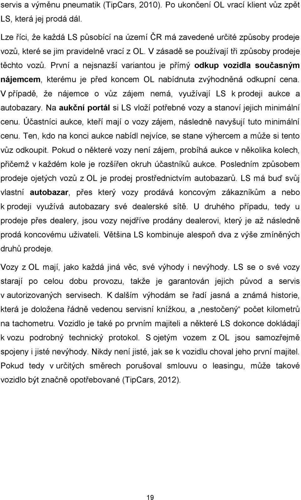 První a nejsnazší variantou je přímý odkup vozidla současným nájemcem, kterému je před koncem OL nabídnuta zvýhodněná odkupní cena.