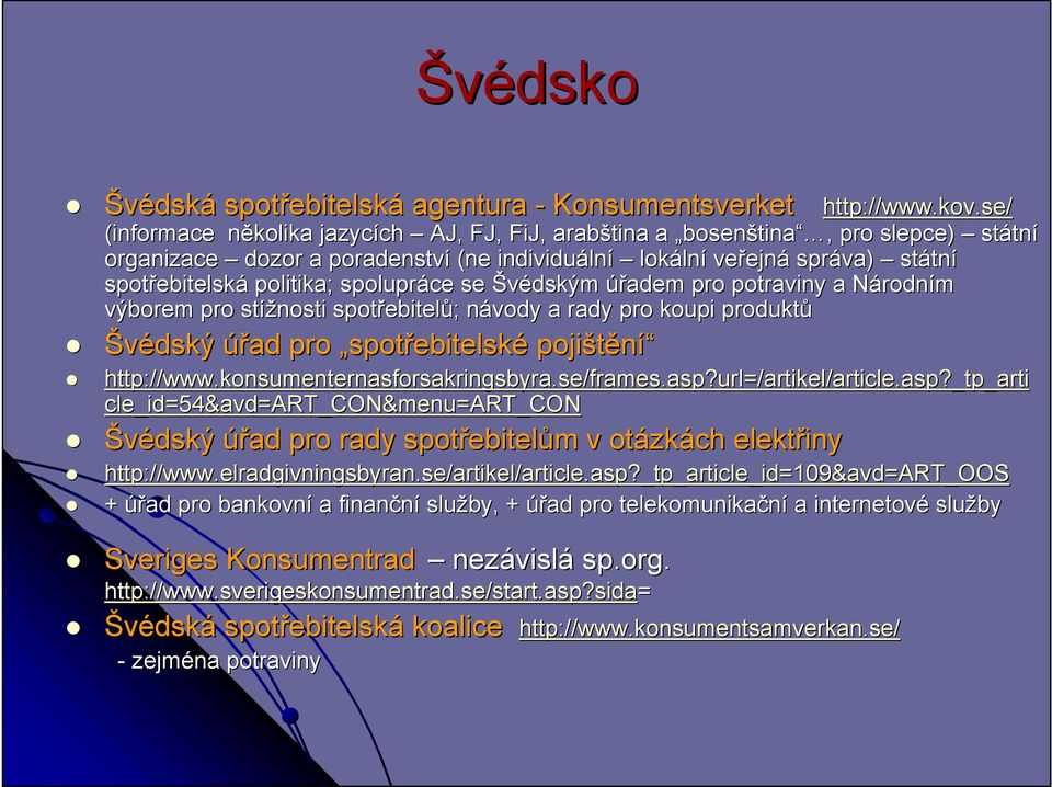 spotřebitelsk ebitelská politika; spolupráce se Švédským úřadem pro potraviny a NárodnN rodním výborem pro stížnosti spotřebitel ebitelů; ; návody n a rady pro koupi produktů Švédský úřad pro