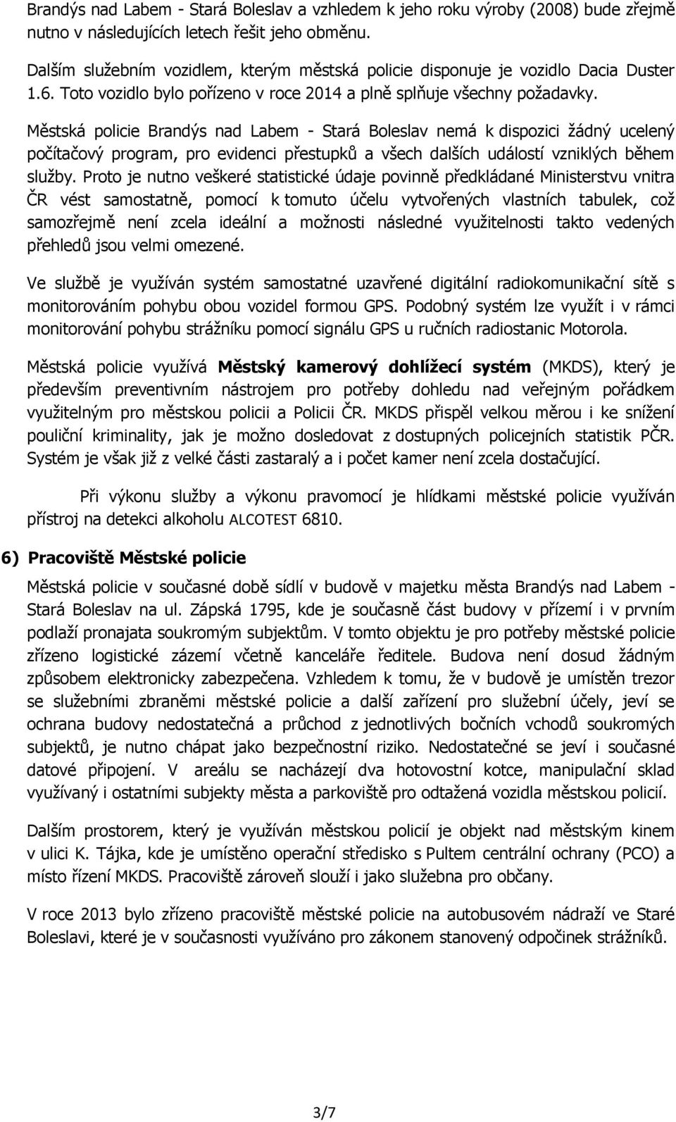 Městská policie Brandýs nad Labem - Stará Boleslav nemá k dispozici žádný ucelený počítačový program, pro evidenci přestupků a všech dalších událostí vzniklých během služby.