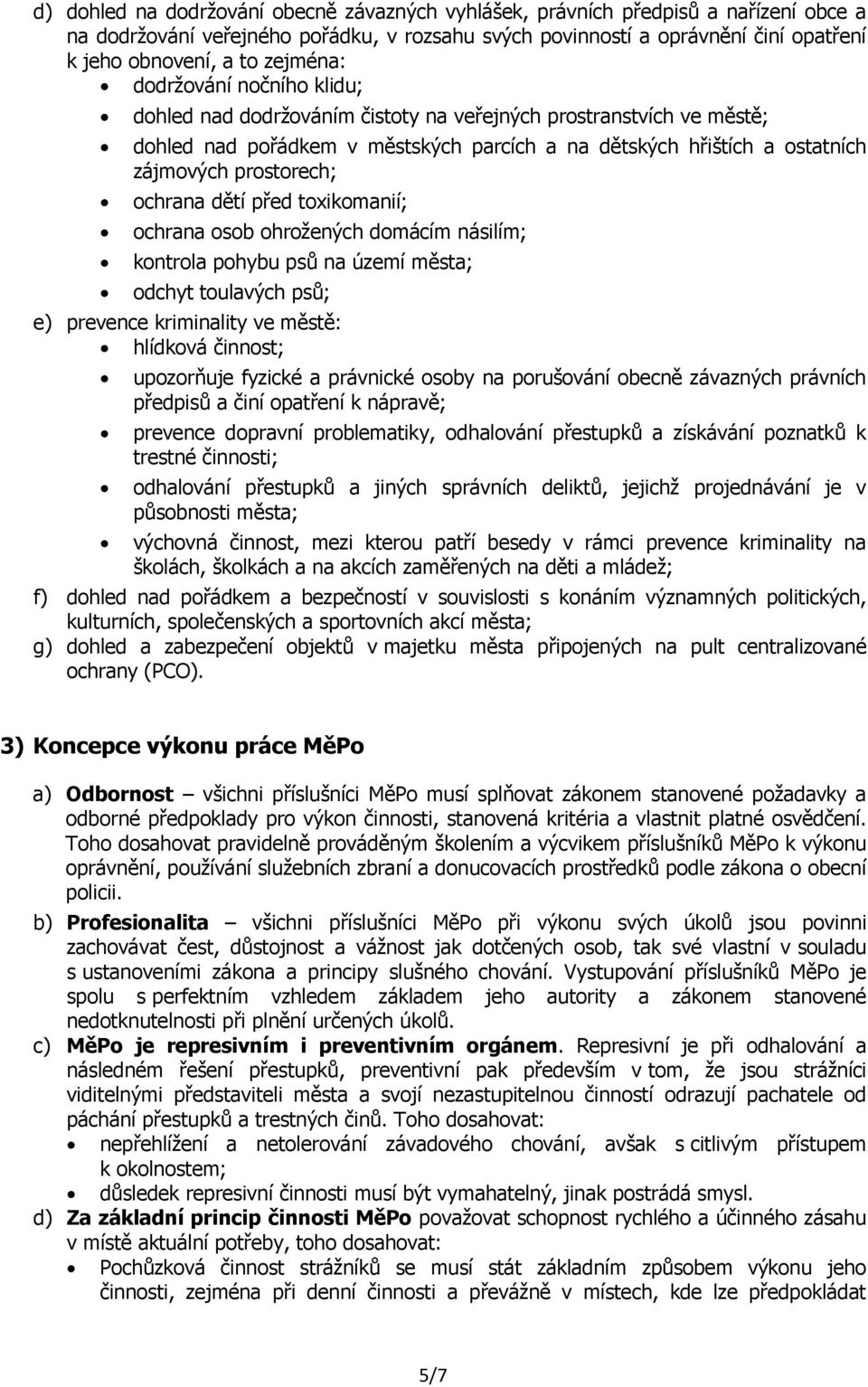 prostorech; ochrana dětí před toxikomanií; ochrana osob ohrožených domácím násilím; kontrola pohybu psů na území města; odchyt toulavých psů; e) prevence kriminality ve městě: hlídková činnost;