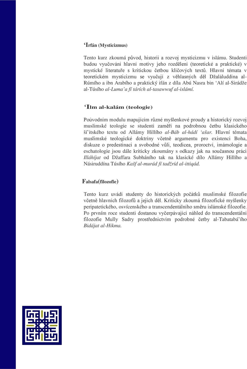 Hlavní témata v teoretickém mysticizmu se vyučují z věhlasných děl Džaláluddína al- Rúmího a ibn Arabího a praktický ifán z díla Abú Nasra bin Alí al-sirádže al-túsího al-luma a fí tárích al-tasawwuf