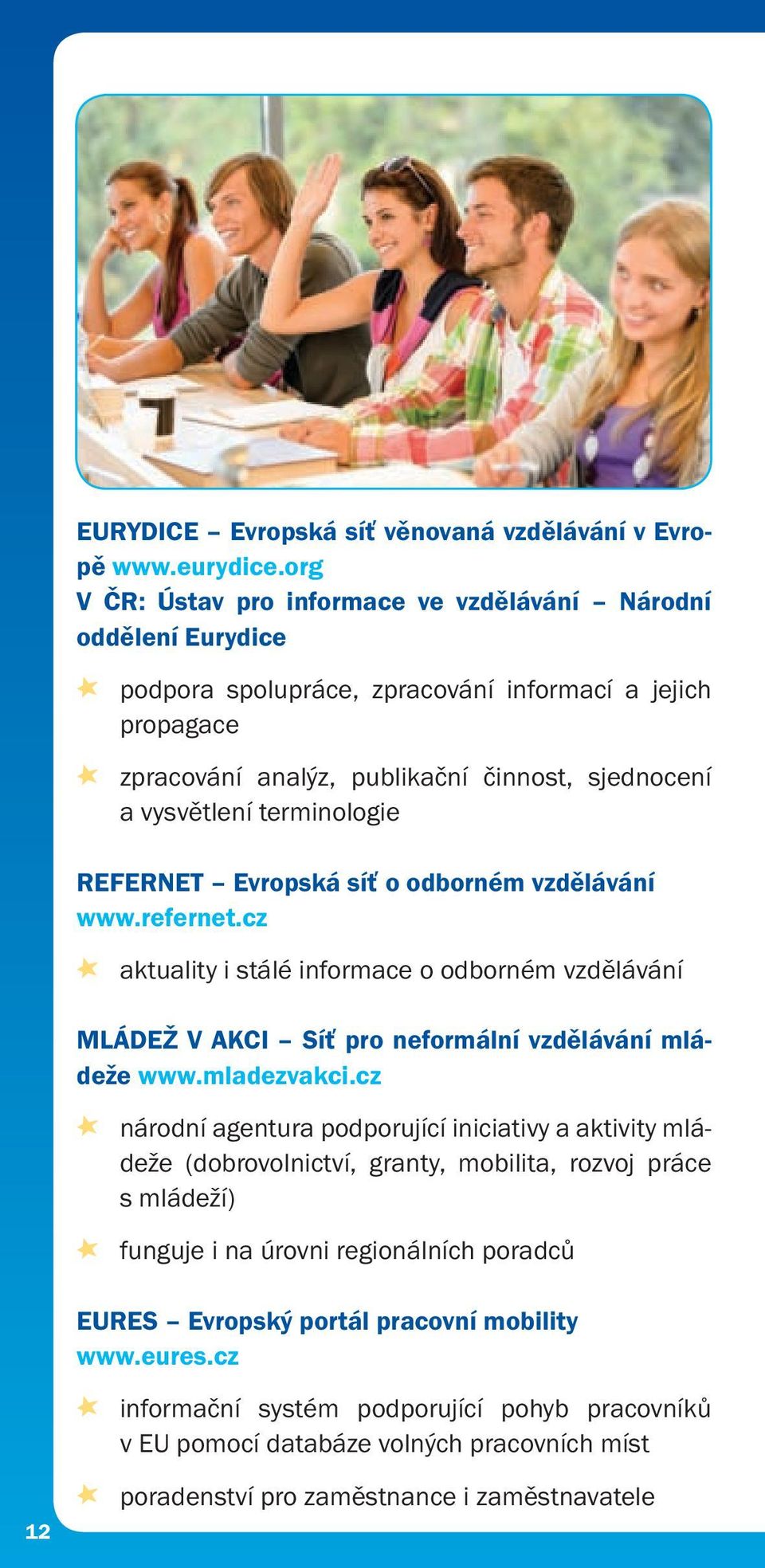 terminologie REFERNET Evropská síť o odborném vzdělávání www.refernet.cz aktuality i stálé informace o odborném vzdělávání MLÁDEŽ V AKCI Síť pro neformální vzdělávání mládeže www.mladezvakci.