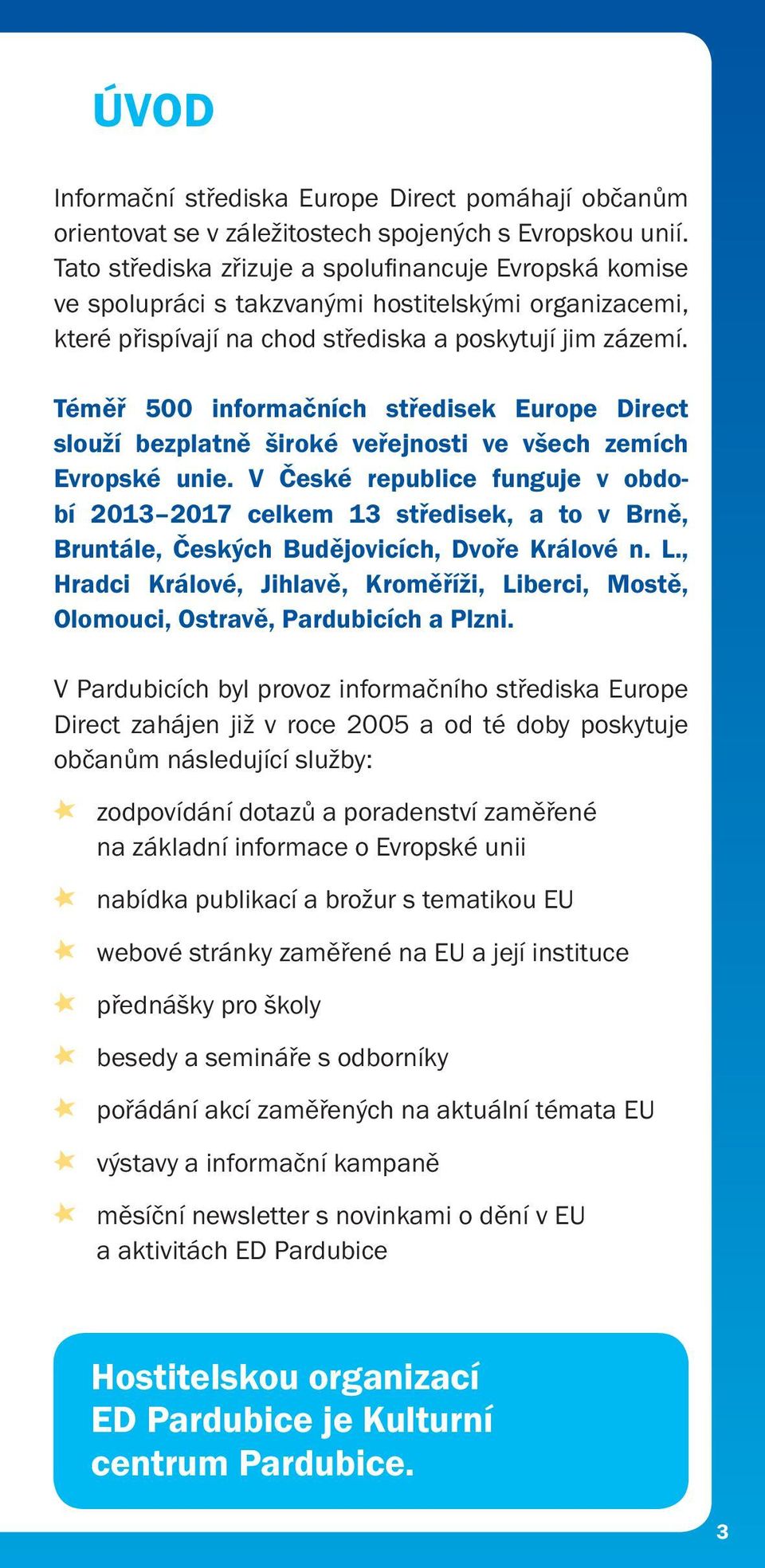 Téměř 500 informačních středisek Europe Direct slouží bezplatně široké veřejnosti ve všech zemích Evropské unie.