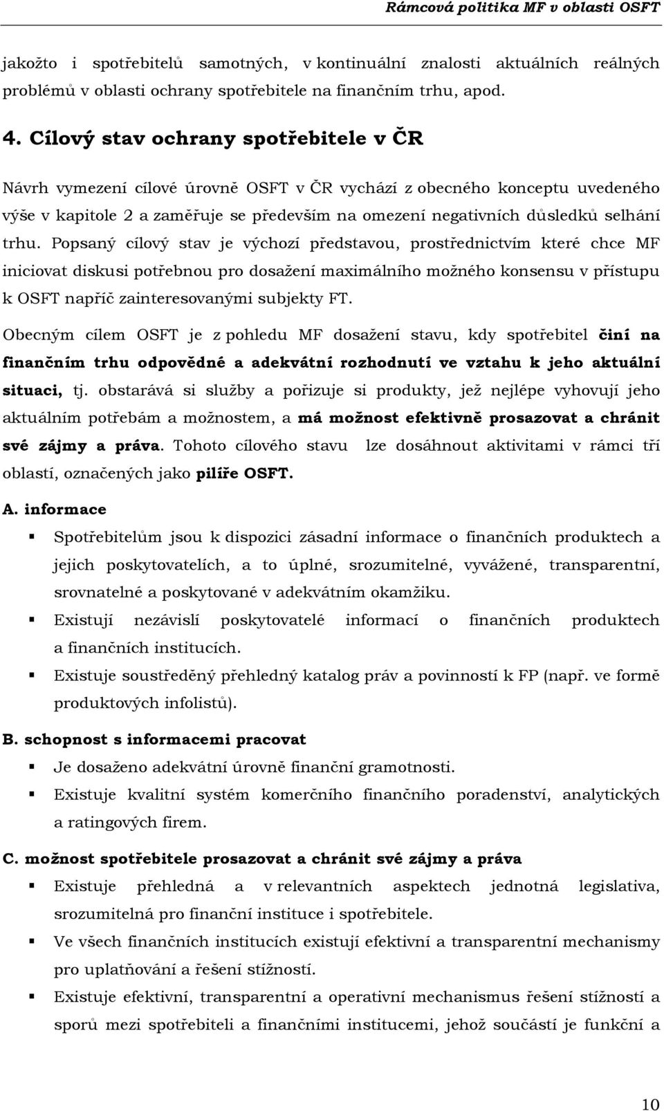 trhu. Popsaný cílový stav je výchozí představou, prostřednictvím které chce MF iniciovat diskusi potřebnou pro dosažení maximálního možného konsensu v přístupu k OSFT napříč zainteresovanými subjekty