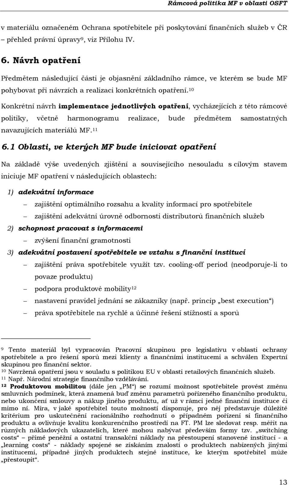 10 Konkrétní návrh implementace jednotlivých opatření, vycházejících z této rámcové politiky, včetně harmonogramu realizace, bude předmětem samostatných navazujících materiálů MF. 11 6.