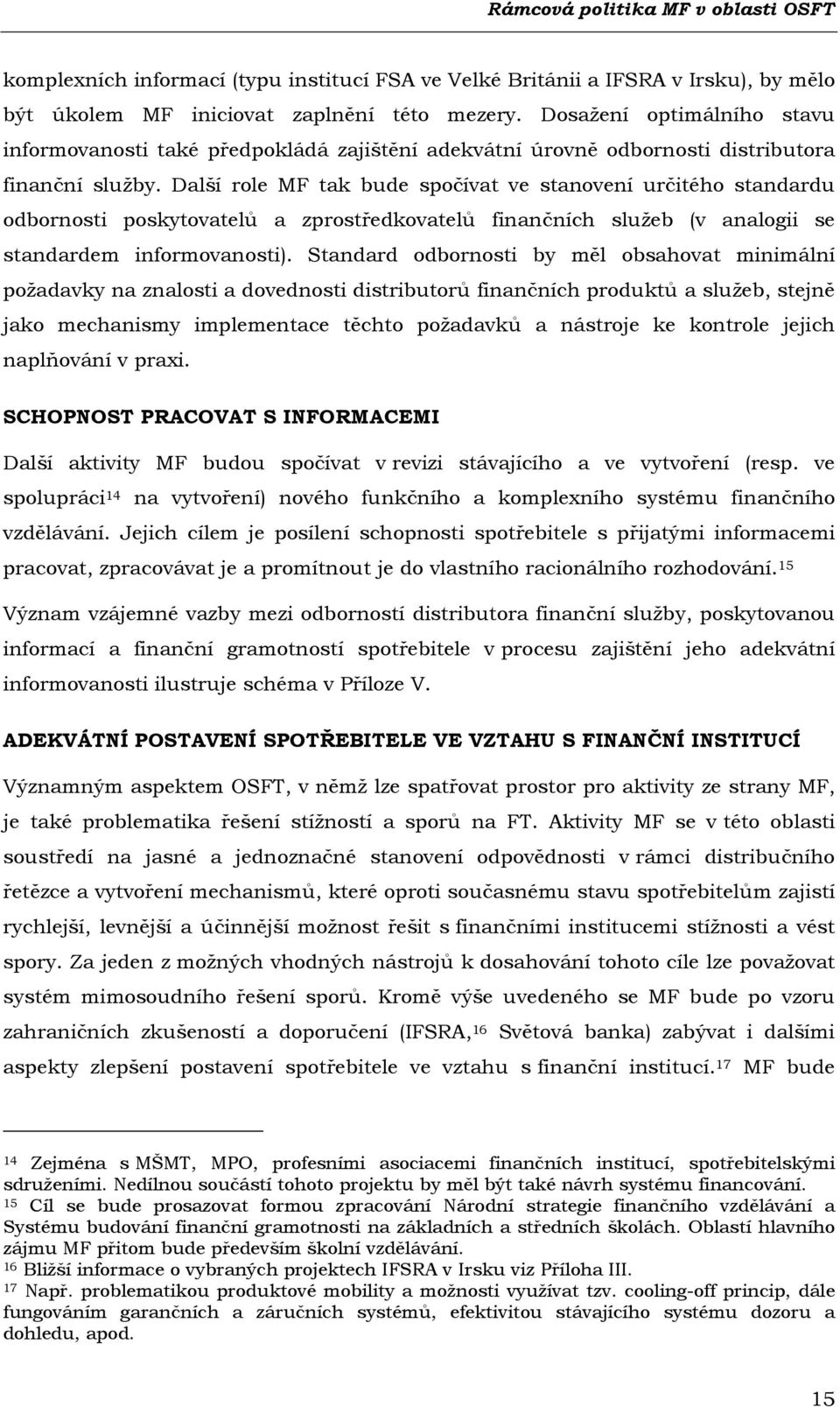 Další role MF tak bude spočívat ve stanovení určitého standardu odbornosti poskytovatelů a zprostředkovatelů finančních služeb (v analogii se standardem informovanosti).