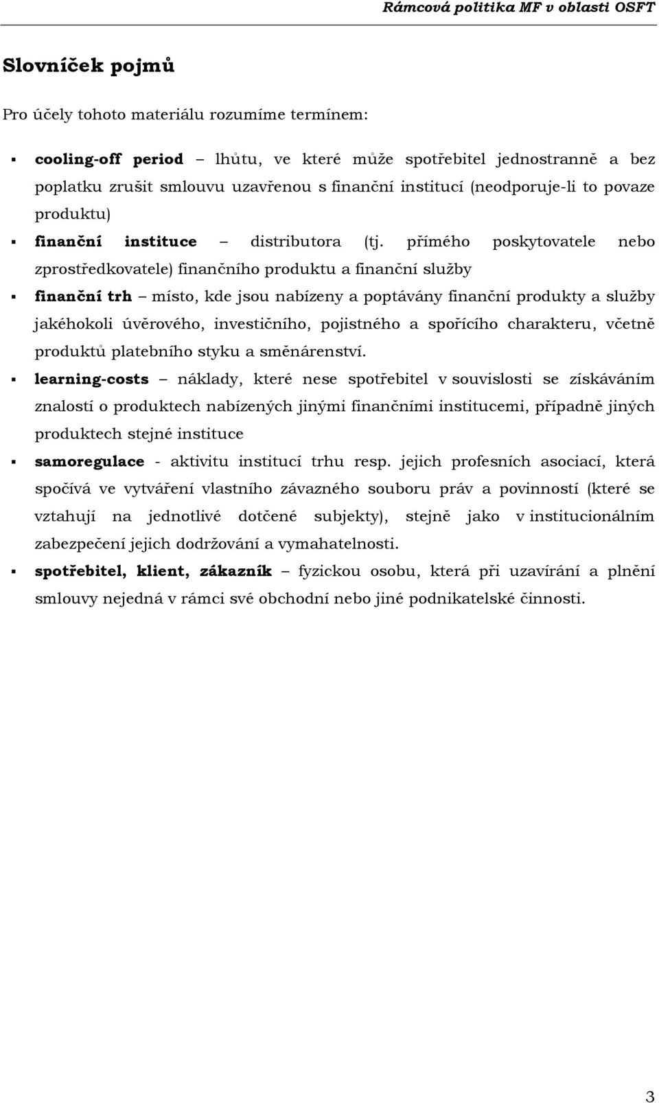 přímého poskytovatele nebo zprostředkovatele) finančního produktu a finanční služby finanční trh místo, kde jsou nabízeny a poptávány finanční produkty a služby jakéhokoli úvěrového, investičního,