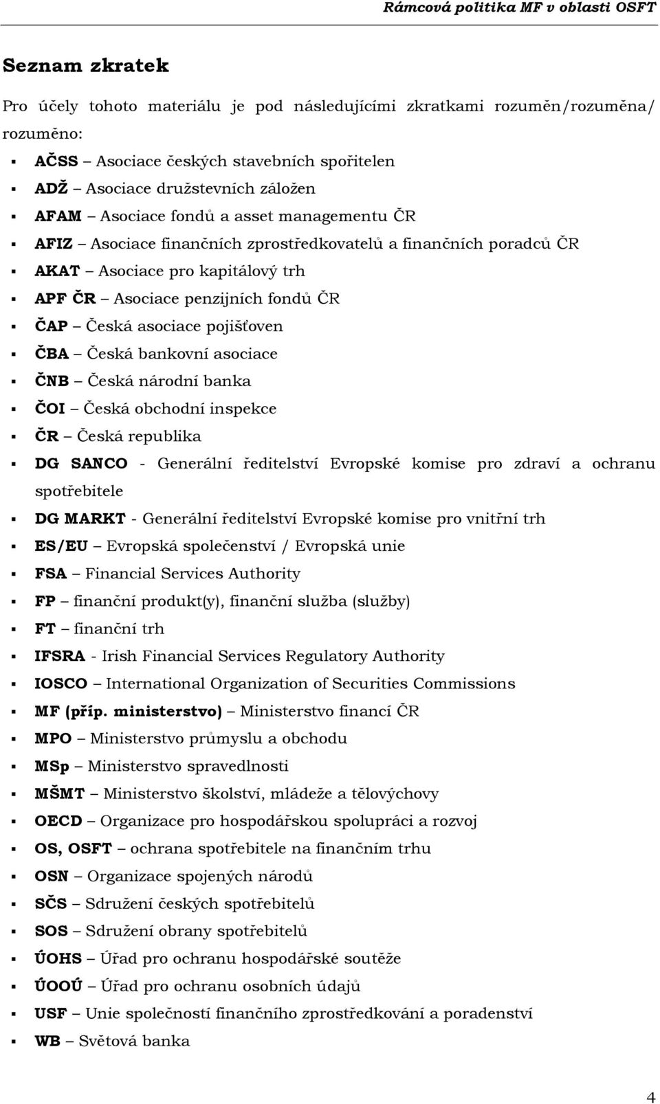 bankovní asociace ČNB Česká národní banka ČOI Česká obchodní inspekce ČR Česká republika DG SANCO - Generální ředitelství Evropské komise pro zdraví a ochranu spotřebitele DG MARKT - Generální