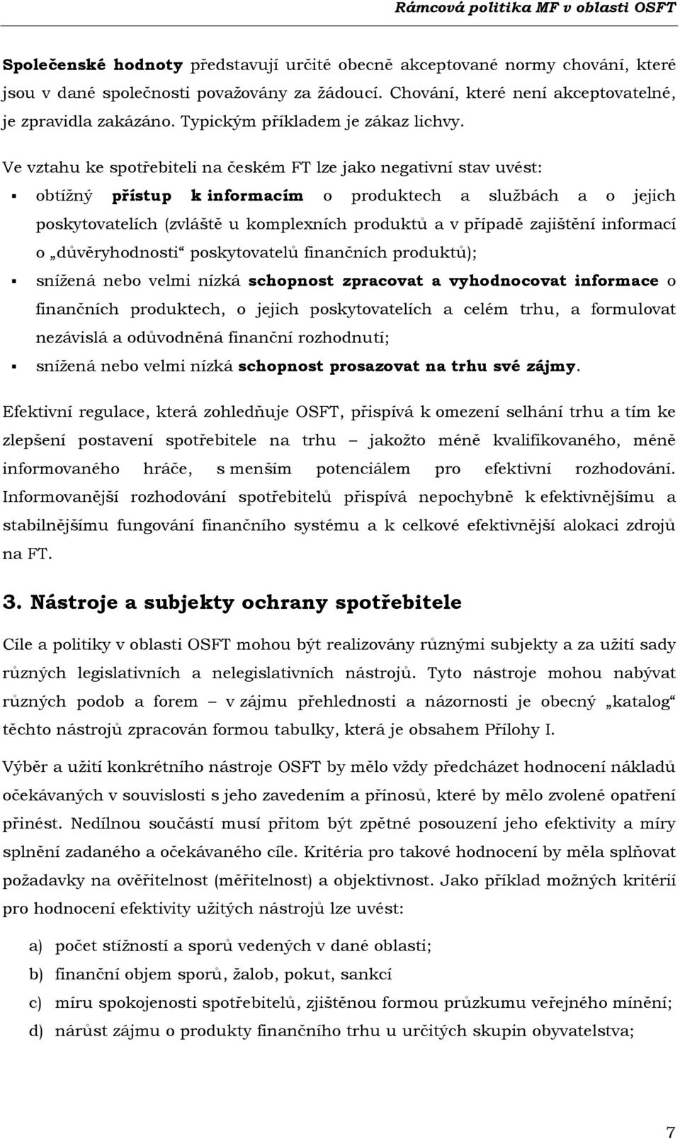 Ve vztahu ke spotřebiteli na českém FT lze jako negativní stav uvést: obtížný přístup k informacím o produktech a službách a o jejich poskytovatelích (zvláště u komplexních produktů a v případě