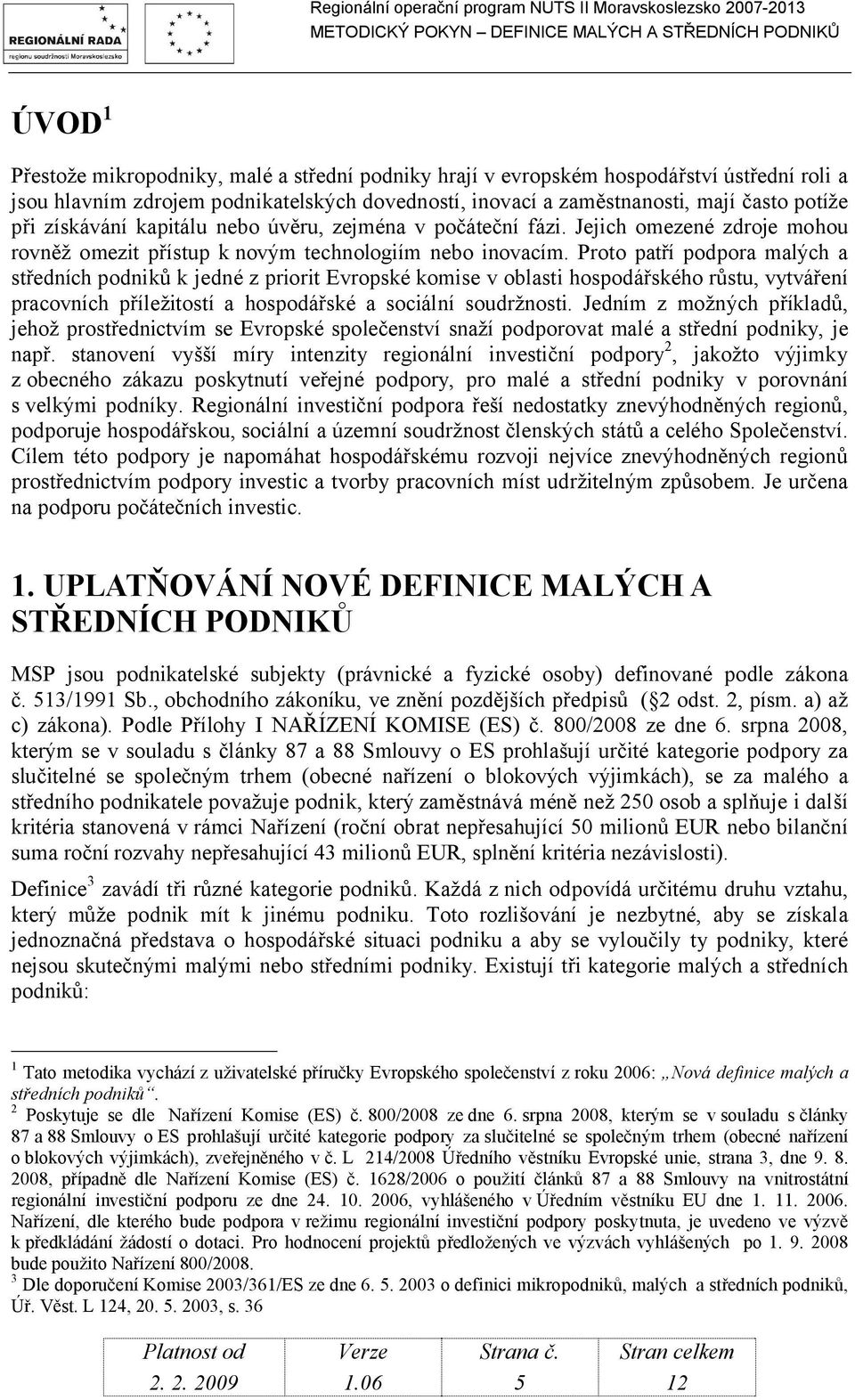 Proto patří podpora malých a středních podniků k jedné z priorit Evropské komise v oblasti hospodářského růstu, vytváření pracovních příležitostí a hospodářské a sociální soudržnosti.