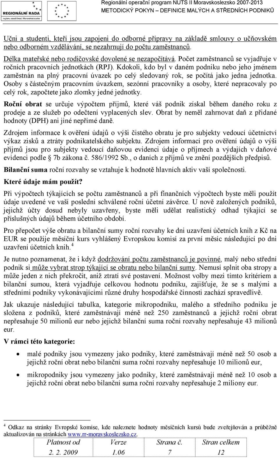 Kdokoli, kdo byl v daném podniku nebo jeho jménem zaměstnán na plný pracovní úvazek po celý sledovaný rok, se počítá jako jedna jednotka.