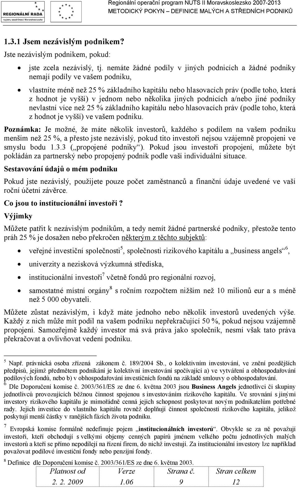 nebo několika jiných podnicích a/nebo jiné podniky nevlastní více než 25 % základního kapitálu nebo hlasovacích práv (podle toho, která z hodnot je vyšší) ve vašem podniku.