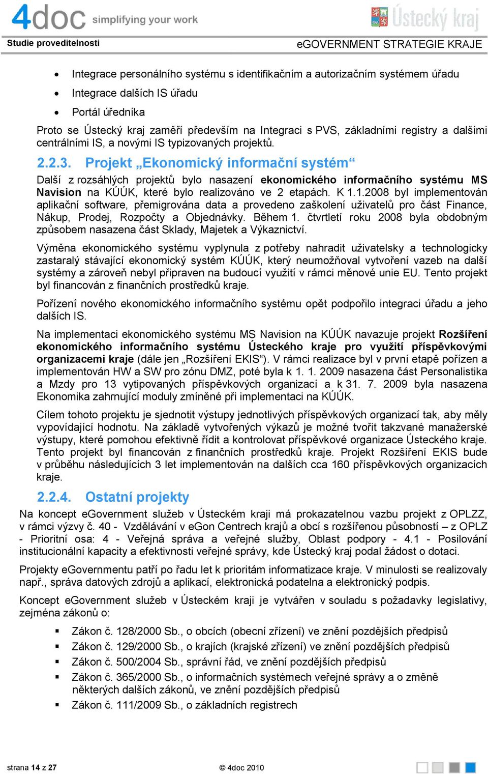 Projekt Ekonomický informační systém Další z rozsáhlých projektů bylo nasazení ekonomického informačního systému MS Navision na KÚÚK, které bylo realizováno ve 2 etapách. K 1.