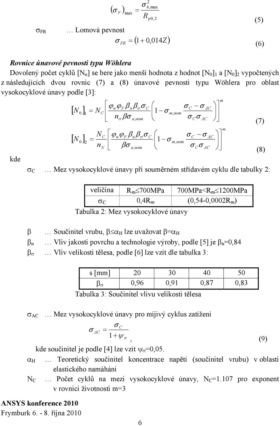 nom m, nom C C C C AC AC C Mez vysokocyklové únavy při souměrném střídavém cyklu dle tabulky 2: AC AC m m (7) (8) veličina R m 7MPa 7MPa<R m 2MPa C,4R m (,54-,2R m ) Tabulka 2: Mez vysokocyklové