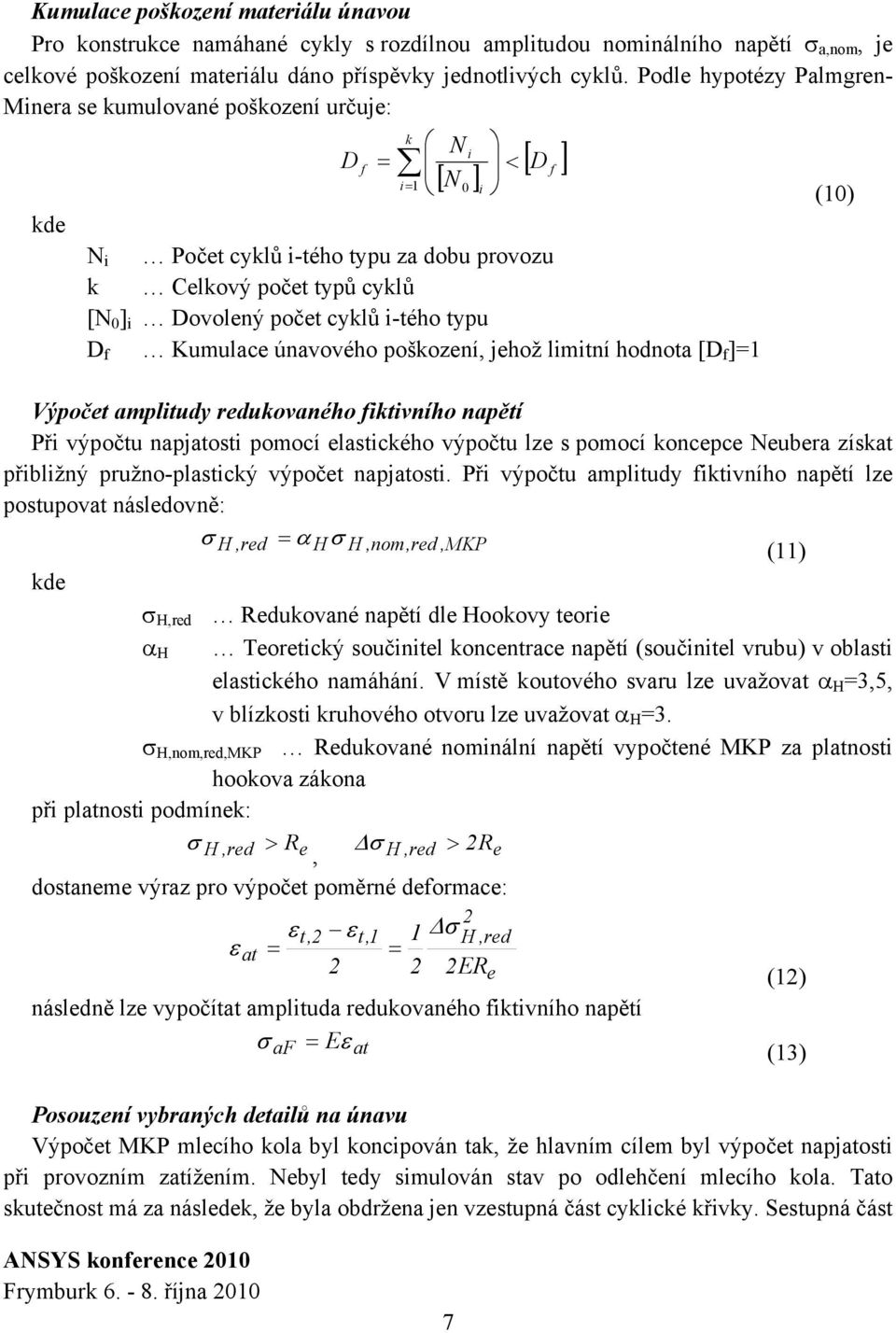 cyklů i-tého typu D f Kumulace únavového poškození, jehož limitní hodnota [D f ]= Výpočet amplitudy redukovaného fiktivního napětí Při výpočtu napjatosti pomocí elastického výpočtu lze s pomocí