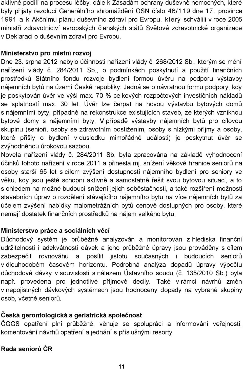 zdraví pro Evropu. Ministerstvo pro místní rozvoj Dne 23. srpna 2012 nabylo účinnosti nařízení vlády č. 268/2012 Sb., kterým se mění nařízení vlády č. 284/2011 Sb.