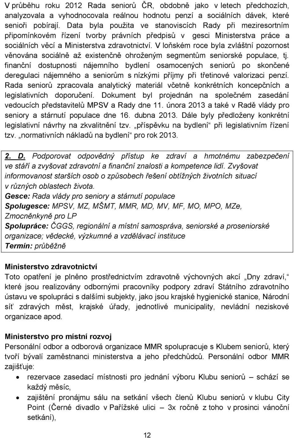 V loňském roce byla zvláštní pozornost věnována sociálně až existenčně ohroženým segmentům seniorské populace, tj.