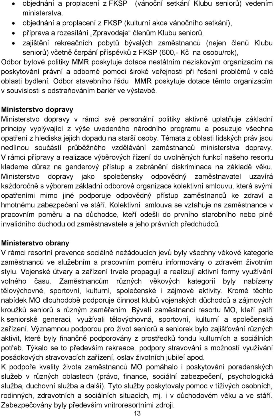 neziskovým organizacím na poskytování právní a odborné pomoci široké veřejnosti při řešení problémů v celé oblasti bydlení.