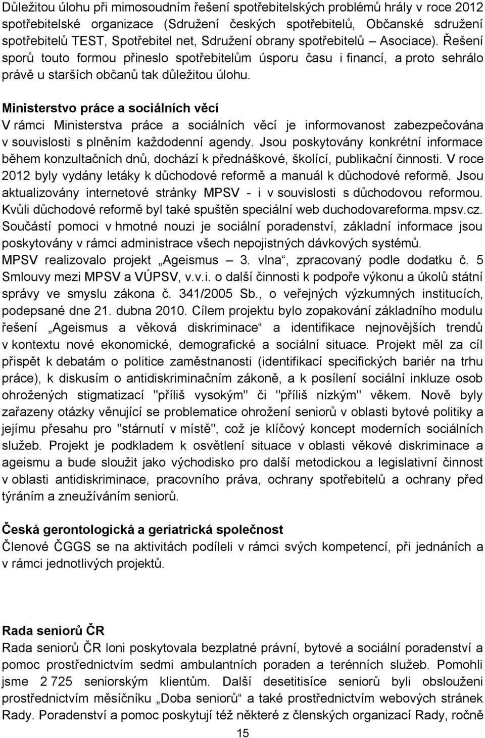 Ministerstvo práce a sociálních věcí V rámci Ministerstva práce a sociálních věcí je informovanost zabezpečována v souvislosti s plněním každodenní agendy.