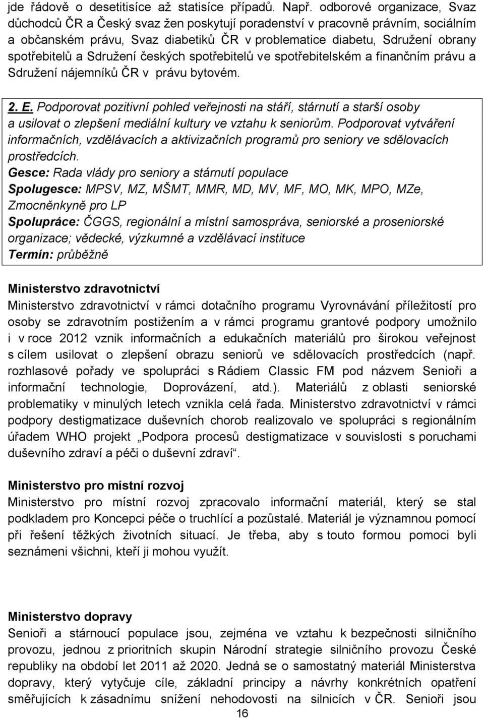 Sdružení českých spotřebitelů ve spotřebitelském a finančním právu a Sdružení nájemníků ČR v právu bytovém. 2. E.