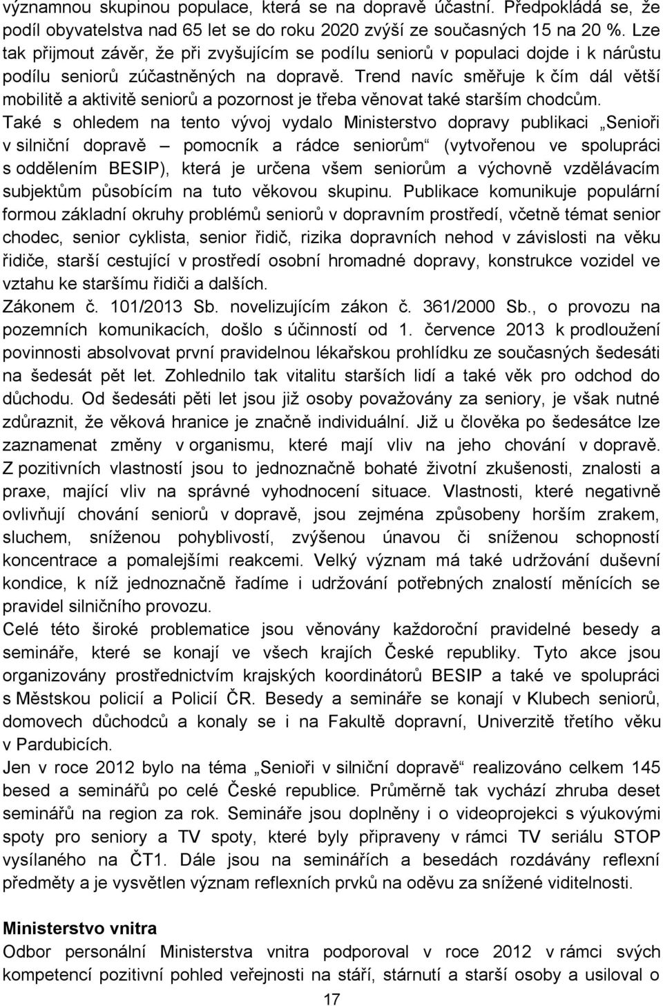 Trend navíc směřuje k čím dál větší mobilitě a aktivitě seniorů a pozornost je třeba věnovat také starším chodcům.