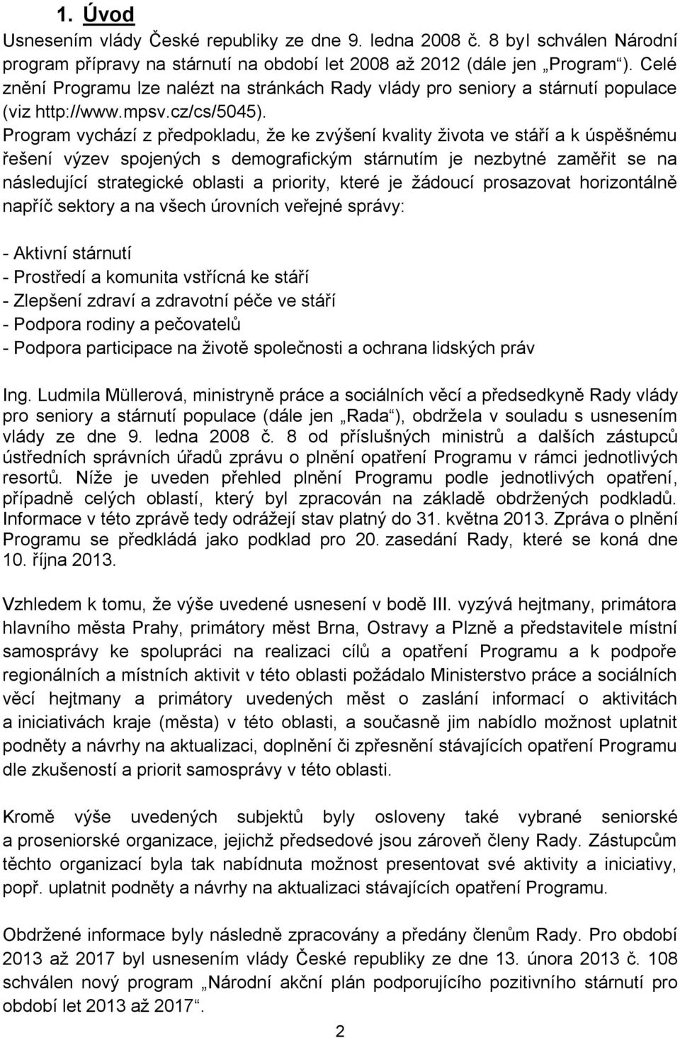 Program vychází z předpokladu, že ke zvýšení kvality života ve stáří a k úspěšnému řešení výzev spojených s demografickým stárnutím je nezbytné zaměřit se na následující strategické oblasti a