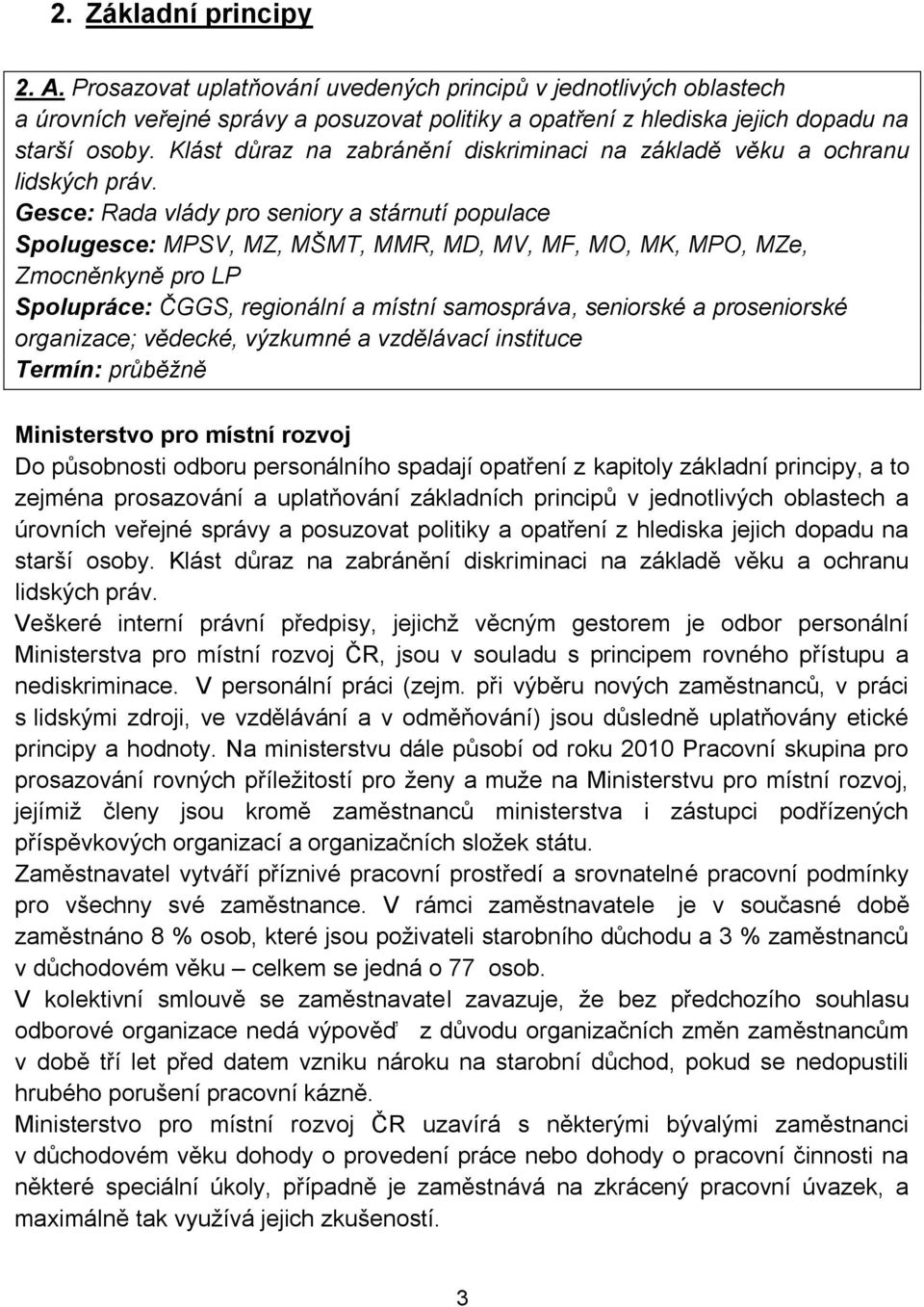 Gesce: Rada vlády pro seniory a stárnutí populace Spolugesce: MPSV, MZ, MŠMT, MMR, MD, MV, MF, MO, MK, MPO, MZe, Zmocněnkyně pro LP Spolupráce: ČGGS, regionální a místní samospráva, seniorské a