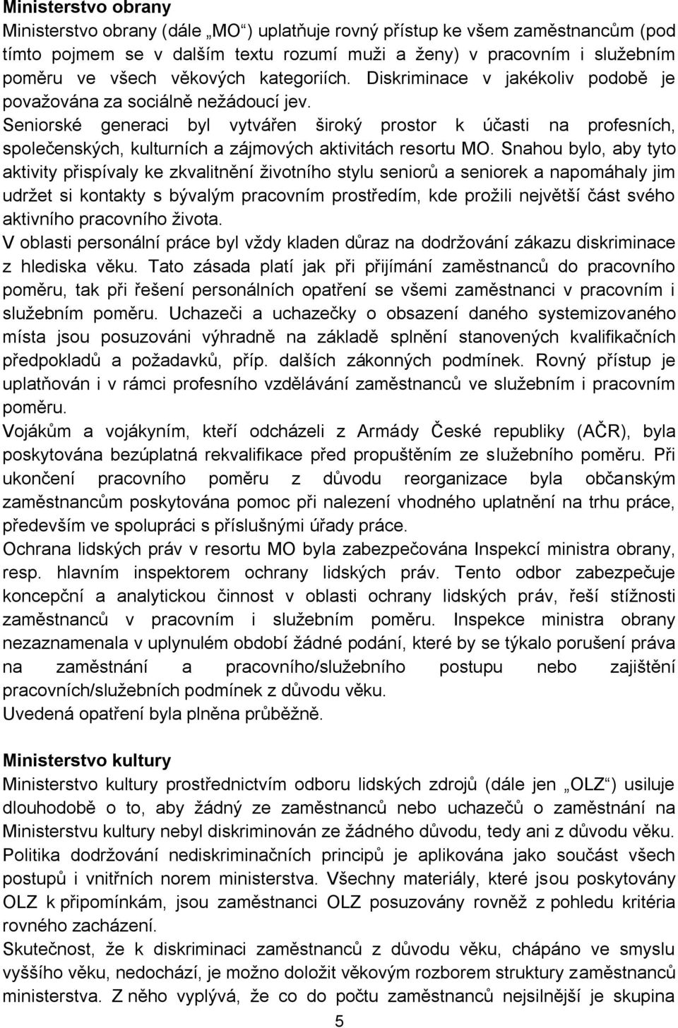 Seniorské generaci byl vytvářen široký prostor k účasti na profesních, společenských, kulturních a zájmových aktivitách resortu MO.